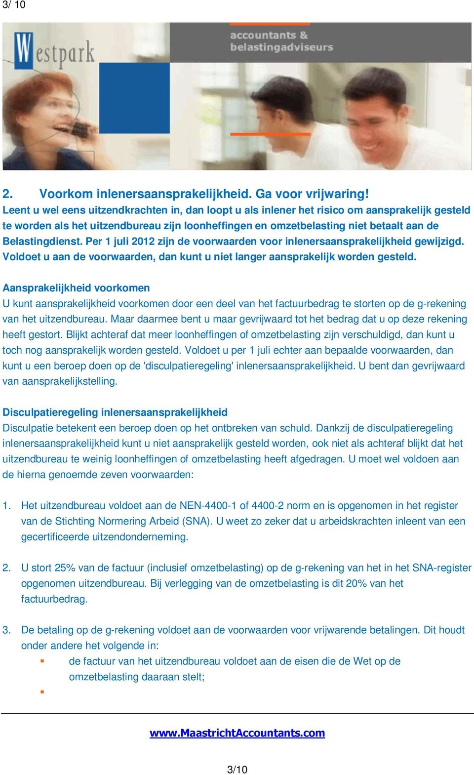 Belastingdienst. Per 1 juli 2012 zijn de voorwaarden voor inlenersaansprakelijkheid gewijzigd. Voldoet u aan de voorwaarden, dan kunt u niet langer aansprakelijk worden gesteld.