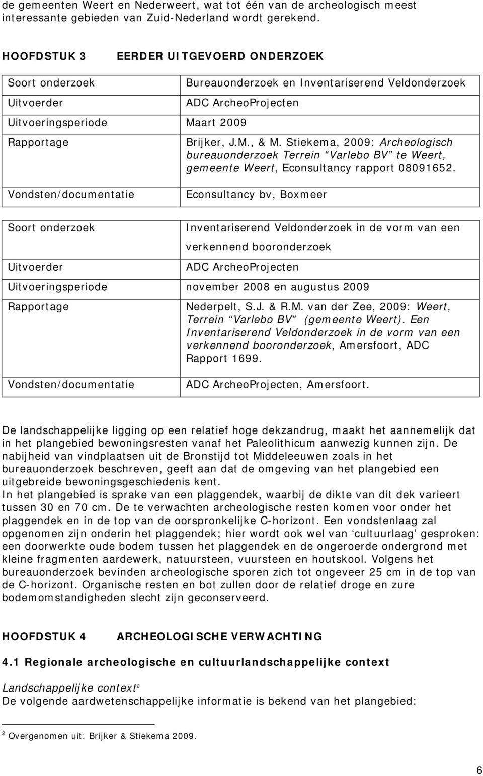 Stiekema, 2009: Archeologisch bureauonderzoek Terrein Varlebo BV te Weert, gemeente Weert, Econsultancy rapport 08091652.