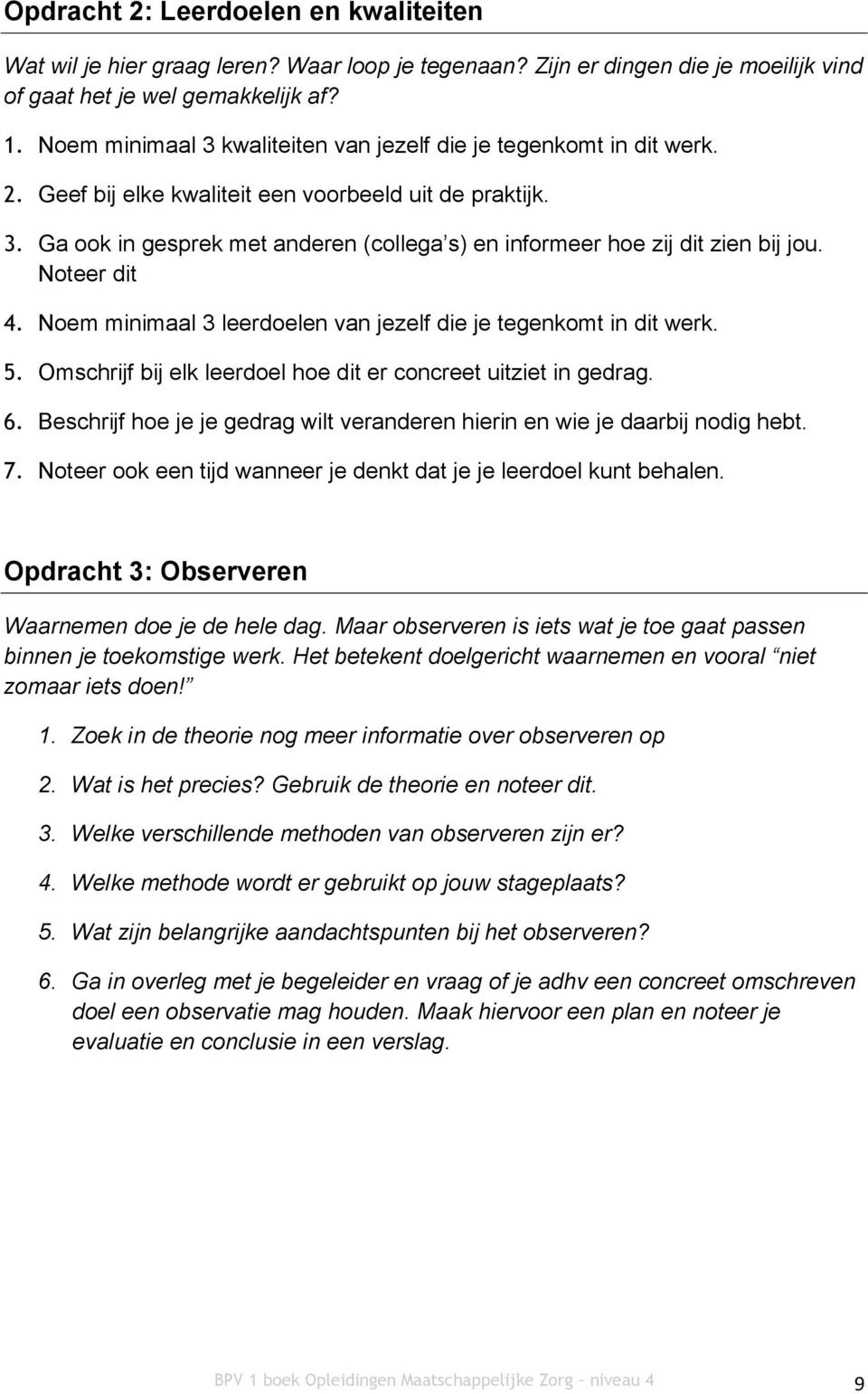 Noteer dit 4. Noem minimaal 3 leerdoelen van jezelf die je tegenkomt in dit werk. 5. Omschrijf bij elk leerdoel hoe dit er concreet uitziet in gedrag. 6.