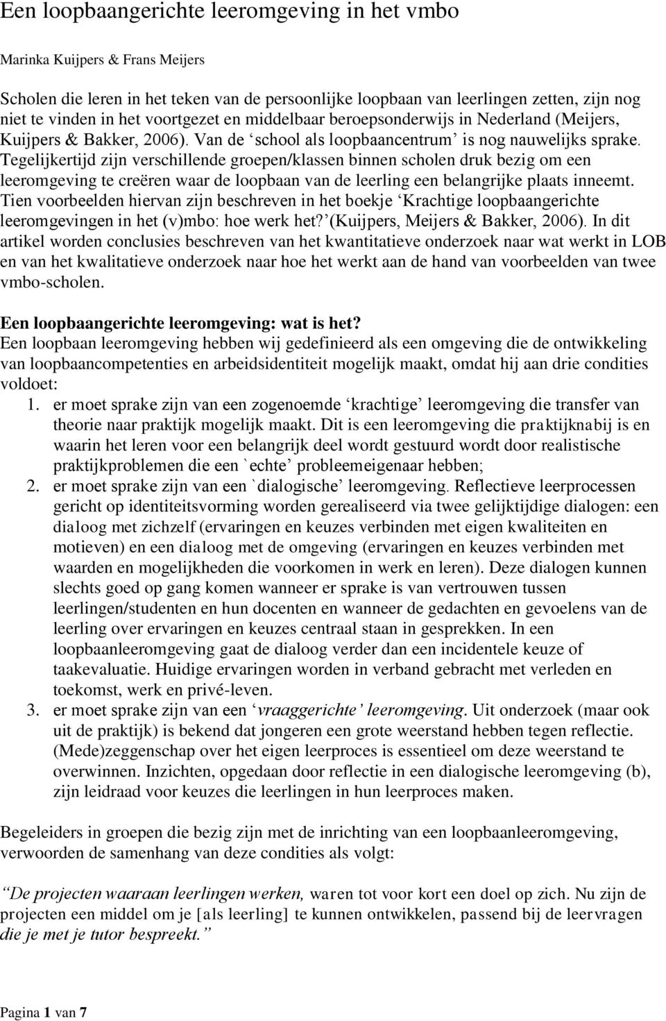 Tegelijkertijd zijn verschillende groepen/klassen binnen scholen druk bezig om een leeromgeving te creëren waar de loopbaan van de leerling een belangrijke plaats inneemt.