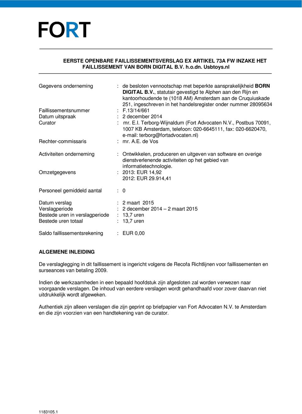 , statutair gevestigd te Alphen aan den Rijn en kantoorhoudende te (1018 AM) Amsterdam aan de Cruquiuskade 251, ingeschreven in het handelsregister onder nummer 28095634 Faillissementsnummer : F.