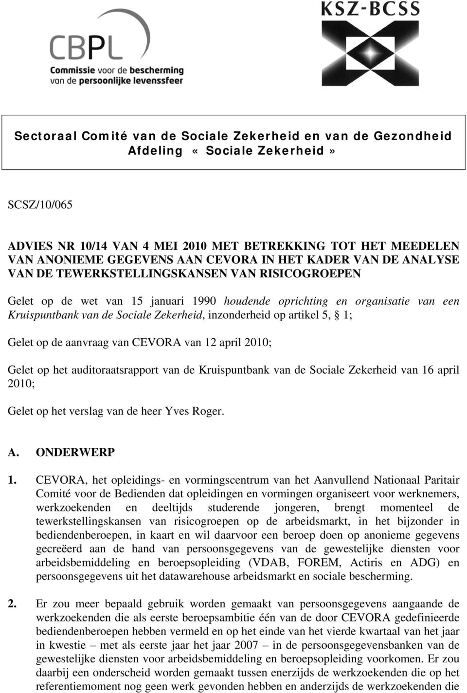 inzonderheid op artikel 5, 1; Gelet op de aanvraag van CEVORA van 12 april 2010; Gelet op het auditoraatsrapport van de Kruispuntbank van de Sociale Zekerheid van 16 april 2010; Gelet op het verslag