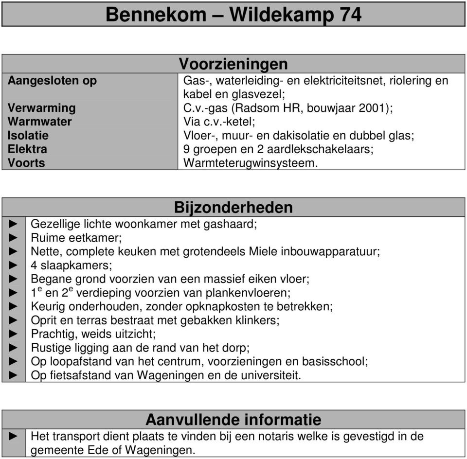 Bijzonderheden Gezellige lichte woonkamer met gashaard; Ruime eetkamer; Nette, complete keuken met grotendeels Miele inbouwapparatuur; 4 slaapkamers; Begane grond voorzien van een massief eiken