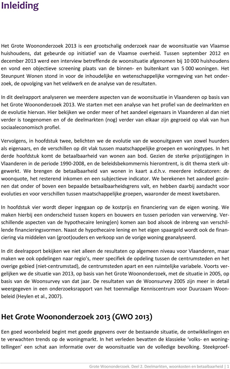 woningen. Het Steunpunt Wonen stond in voor de inhoudelijke en wetenschappelijke vormgeving van het onderzoek, de opvolging van het veldwerk en de analyse van de resultaten.