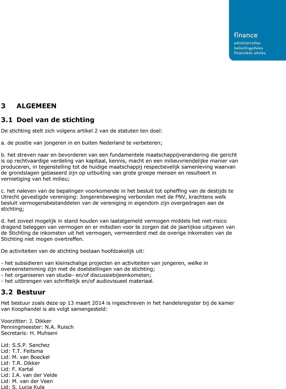 tegenstelling tot de huidige maatschappij respectievelijk samenleving waarvan de grondslagen gebaseerd zijn op uitbuiting van grote groepe mensen en resulteert in vernietiging van het milieu; c.