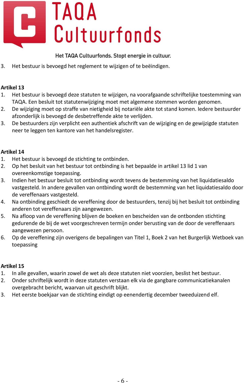 Iedere bestuurder afzonderlijk is bevoegd de desbetreffende akte te verlijden. 3.