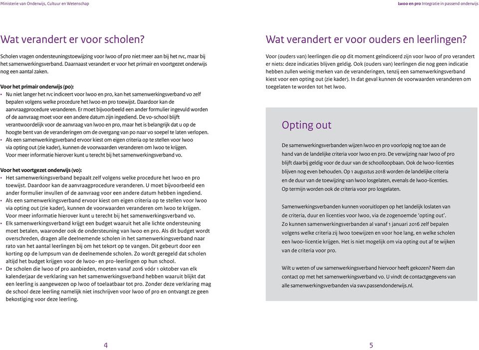 Voor het primair onderwijs (po): Nu niet langer het rvc indiceert voor lwoo en pro, kan het samenwerkingsverband vo zelf bepalen volgens welke procedure het lwoo en pro toewijst.