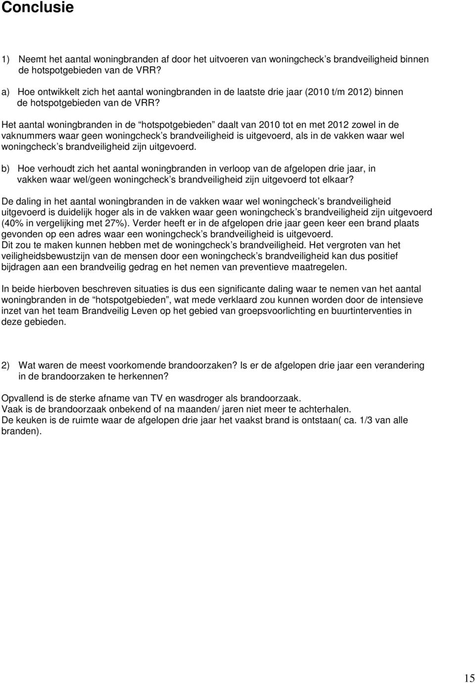 Het aantal woningbranden in de hotspotgebieden daalt van 2010 tot en met 2012 zowel in de vaknummers waar geen woningcheck s brandveiligheid is uitgevoerd, als in de vakken waar wel woningcheck s