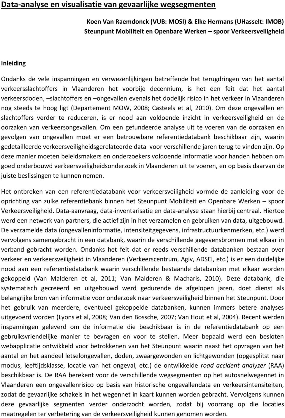 slachtoffers en ongevallen evenals het dodelijk risico in het verkeer in Vlaanderen nog steeds te hoog ligt (Departement MOW, 2008; Casteels et al, 2010).