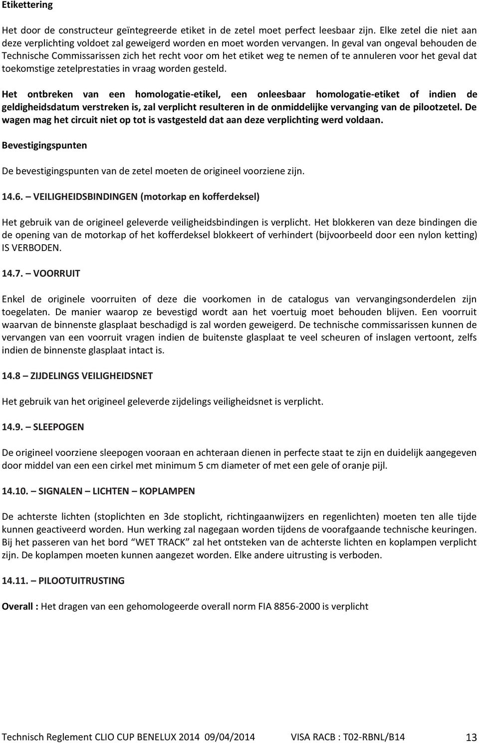 Het ontbreken van een homologatie-etikel, een onleesbaar homologatie-etiket of indien de geldigheidsdatum verstreken is, zal verplicht resulteren in de onmiddelijke vervanging van de pilootzetel.