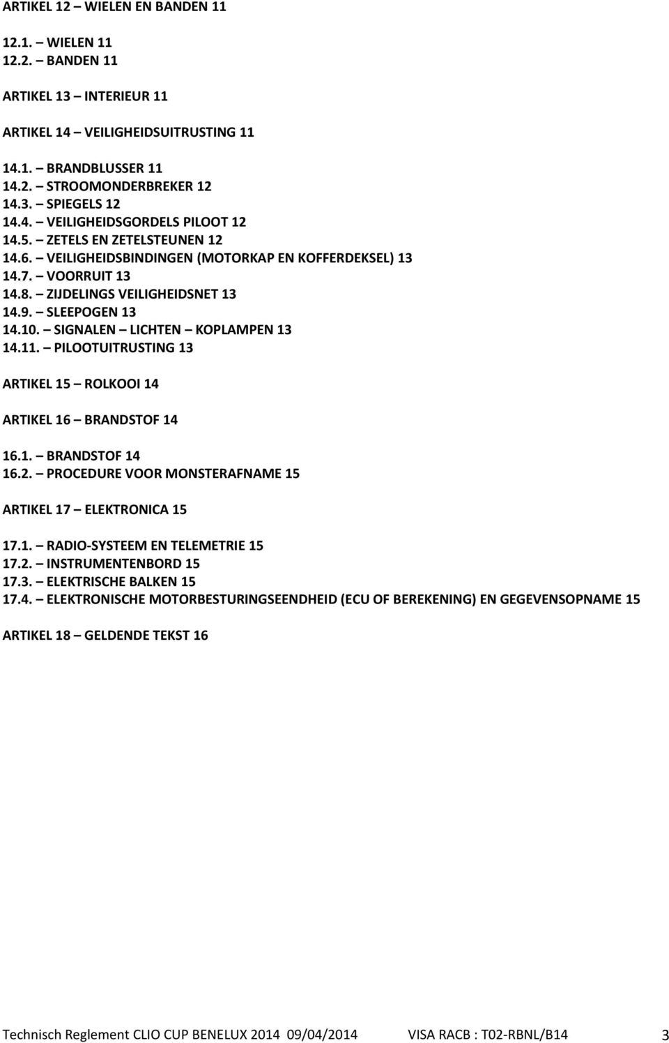 11. PILOOTUITRUSTING 13 ARTIKEL 15 ROLKOOI 14 ARTIKEL 16 BRANDSTOF 14 16.1. BRANDSTOF 14 16.2. PROCEDURE VOOR MONSTERAFNAME 15 ARTIKEL 17 ELEKTRONICA 15 17.1. RADIO-SYSTEEM EN TELEMETRIE 15 17.2. INSTRUMENTENBORD 15 17.