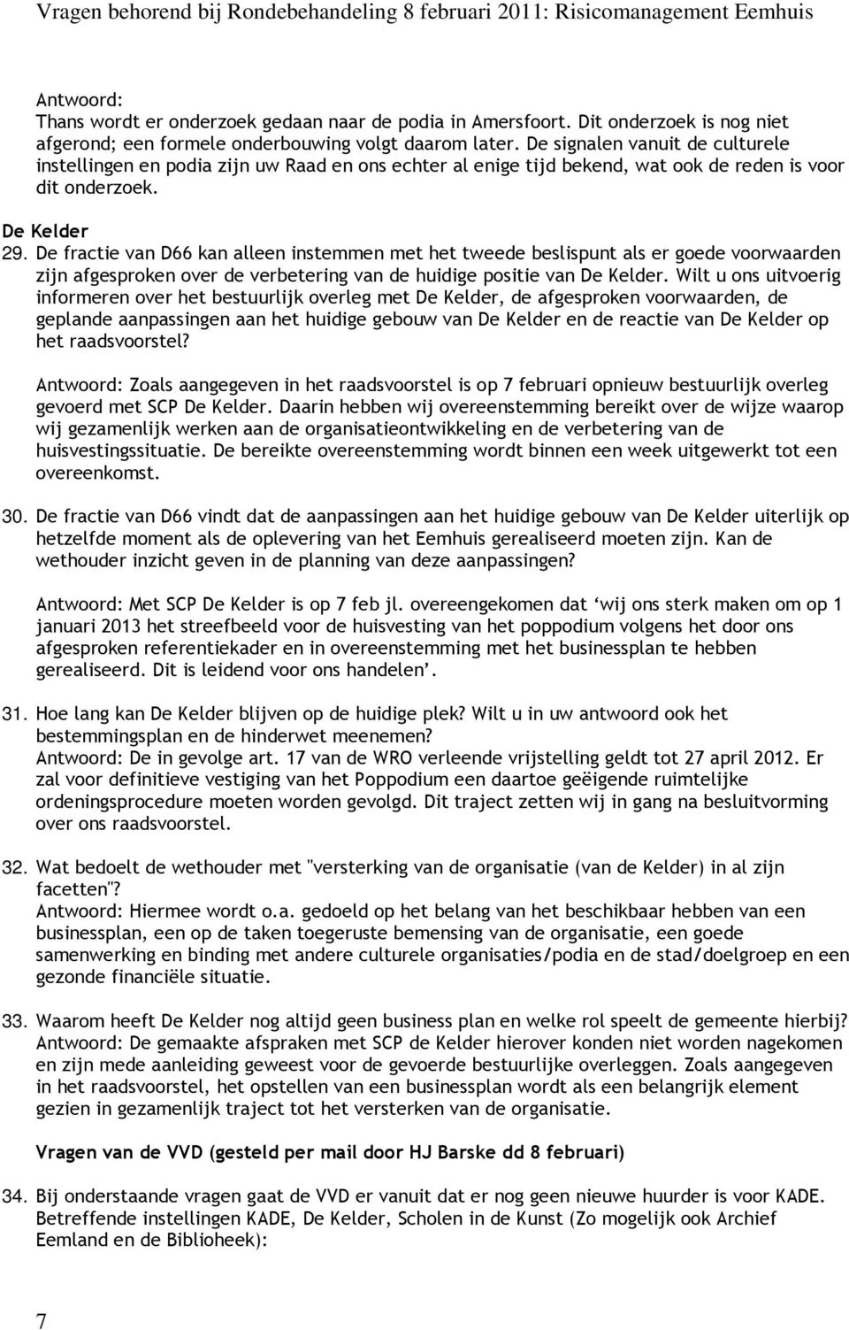 De fractie van D66 kan alleen instemmen met het tweede beslispunt als er goede voorwaarden zijn afgesproken over de verbetering van de huidige positie van De Kelder.