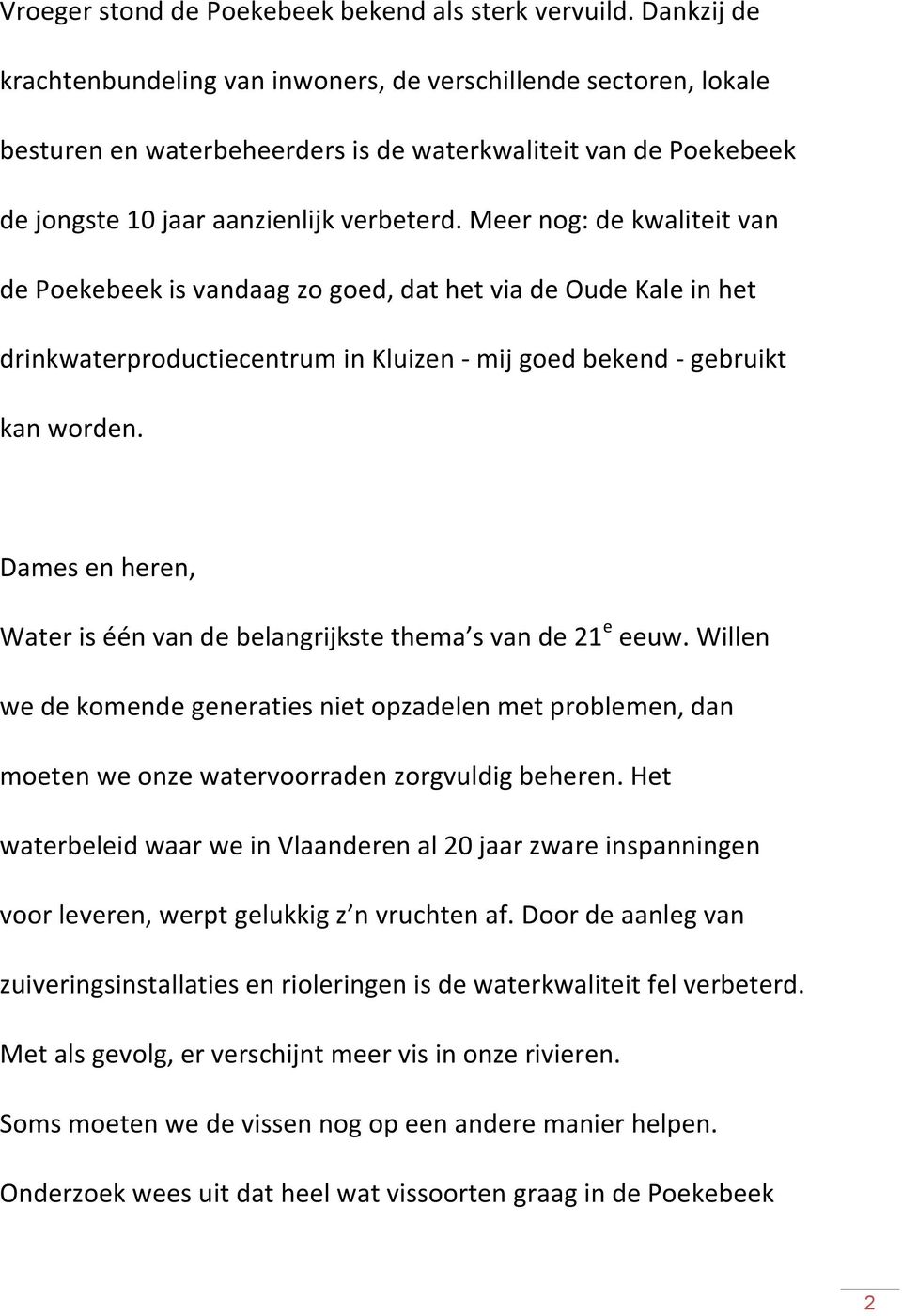 Meer nog: de kwaliteit van de Poekebeek is vandaag zo goed, dat het via de Oude Kale in het drinkwaterproductiecentrum in Kluizen - mij goed bekend - gebruikt kan worden.