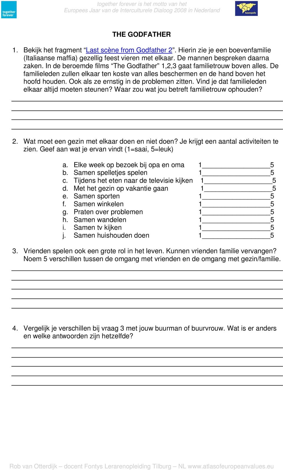 Ook als ze ernstig in de problemen zitten. Vind je dat familieleden elkaar altijd moeten steunen? Waar zou wat jou betreft familietrouw ophouden? 2. Wat moet een gezin met elkaar doen en niet doen?