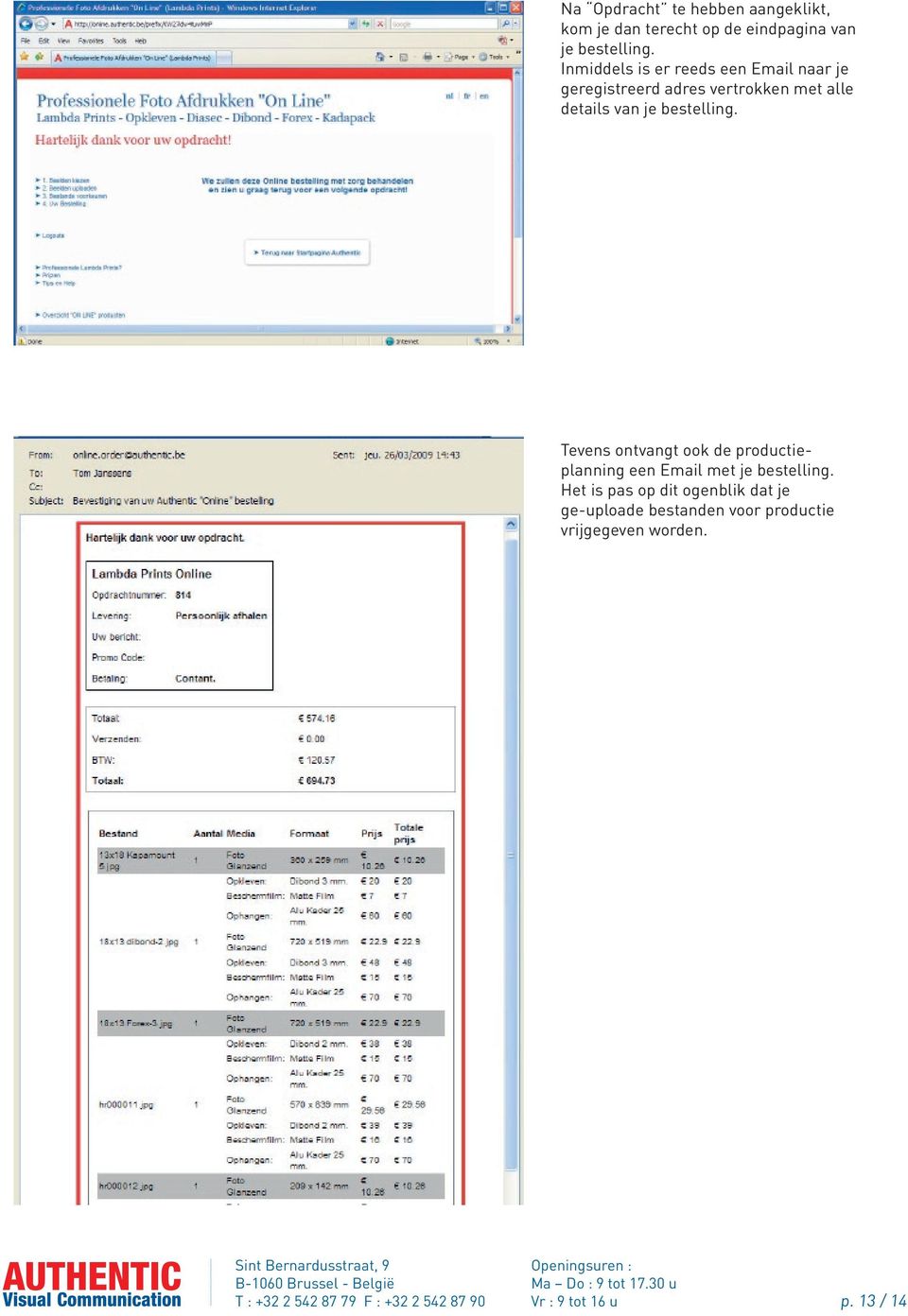 bestelling. Tevens ontvangt ook de productieplanning een Email met je bestelling.