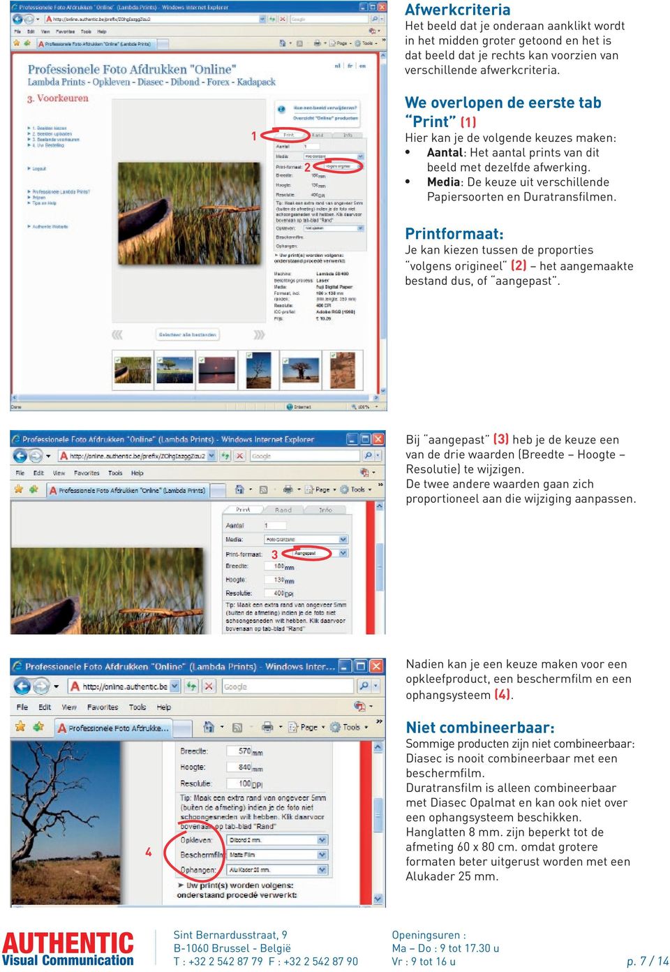 Media: De keuze uit verschillende Papiersoorten en Duratransfilmen. Printformaat: Je kan kiezen tussen de proporties volgens origineel (2) het aangemaakte bestand dus, of aangepast.