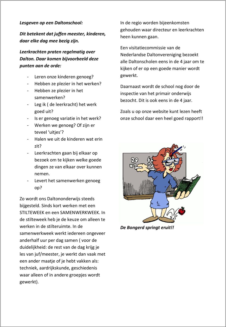 - Is er genoeg variatie in het werk? - Werken we genoeg? Of zijn er teveel uitjes? - Halen we uit de kinderen wat erin zit?