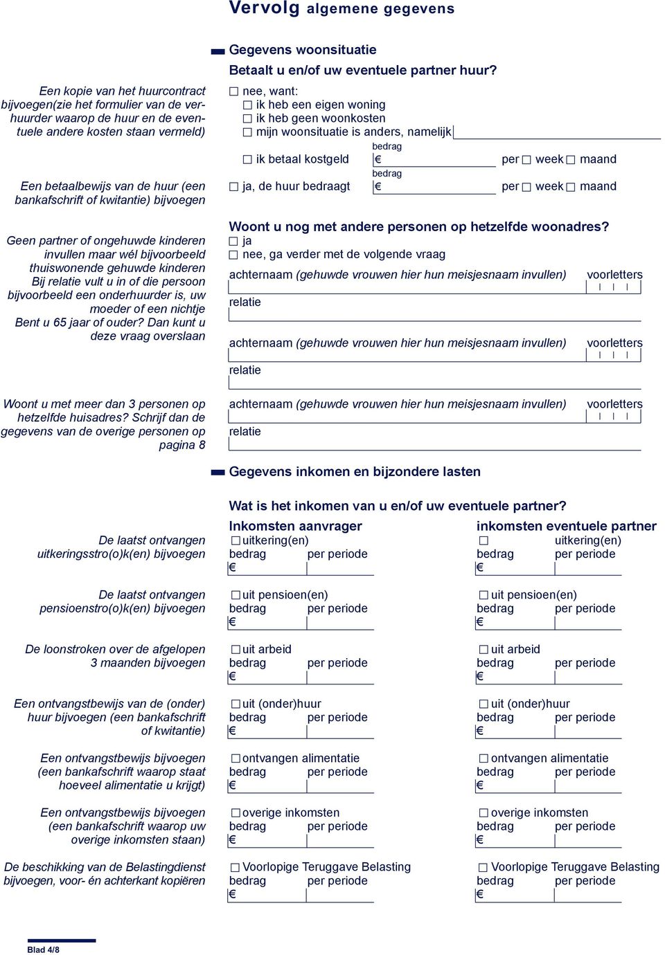 onderhuurder is, uw moeder of een nichtje Bent u 65 jaar of ouder? Dan kunt u deze vraag overslaan Gegevens woonsituatie Betaalt u en/of uw eventuele partner huur?