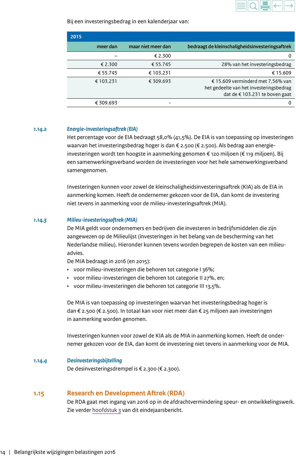 2 Energie-investeringsaftrek (EIA) Het percentage voor de EIA bedraagt 58,0% (41,5%). De EIA is van toepassing op investeringen waarvan het investeringsbedrag hoger is dan 2.500 ( 2.500).