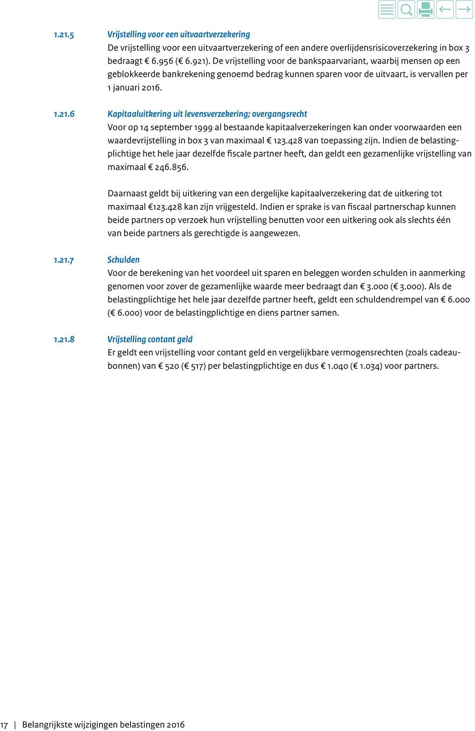 6 Kapitaaluitkering uit levensverzekering; overgangsrecht Voor op 14 september 1999 al bestaande kapitaalverzekeringen kan onder voorwaarden een waardevrijstelling in box 3 van maximaal 123.