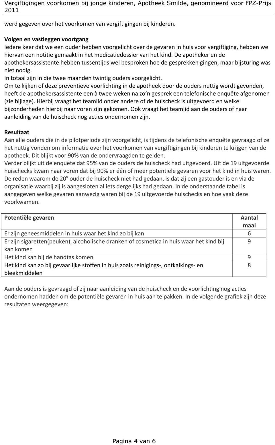 De apotheker en de hebben tussentijds wel besproken hoe de gesprekken gingen, maar bijsturing was niet nodig. In totaal zijn in die twee maanden twintig ouders voorgelicht.