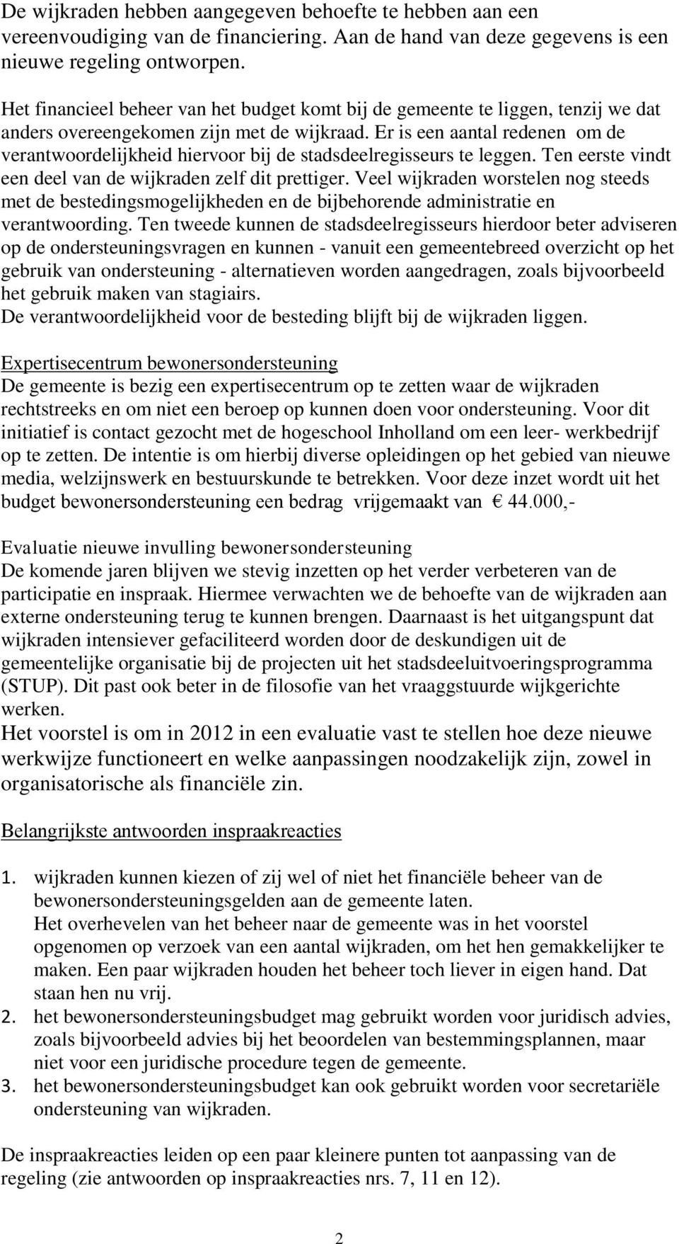 Er is een aantal redenen om de verantwoordelijkheid hiervoor bij de stadsdeelregisseurs te leggen. Ten eerste vindt een deel van de wijkraden zelf dit prettiger.