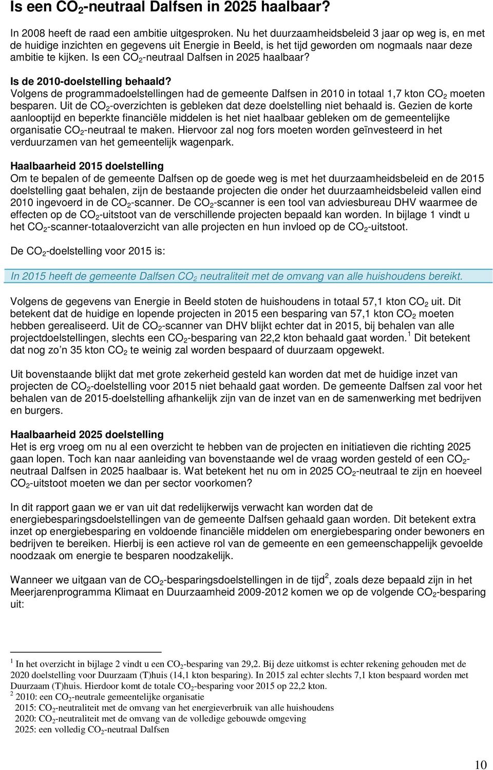 Is een CO 2 -neutraal Dalfsen in 2025 haalbaar? Is de 2010-doelstelling behaald? Volgens de programmadoelstellingen had de gemeente Dalfsen in 2010 in totaal 1,7 kton CO 2 moeten besparen.