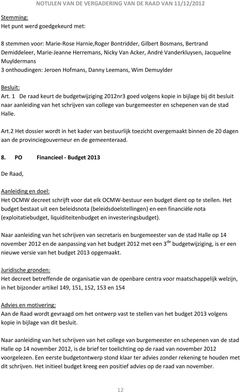 1 De raad keurt de budgetwijziging 2012nr3 goed volgens kopie in bijlage bij dit besluit naar aanleiding van het schrijven van college van burgemeester en schepenen van de stad Halle. Art.