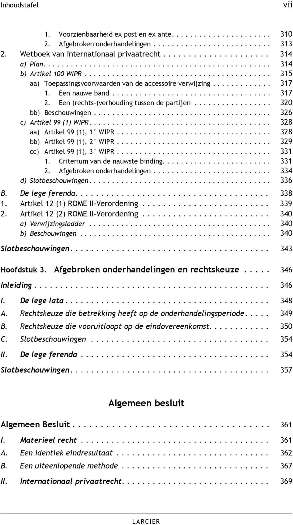 Een nauwe band................................... 317 2. Een (rechts-)verhouding tussen de partijen................. 320 bb) Beschouwingen....................................... 326 c) Artikel 99 (1) WIPR.