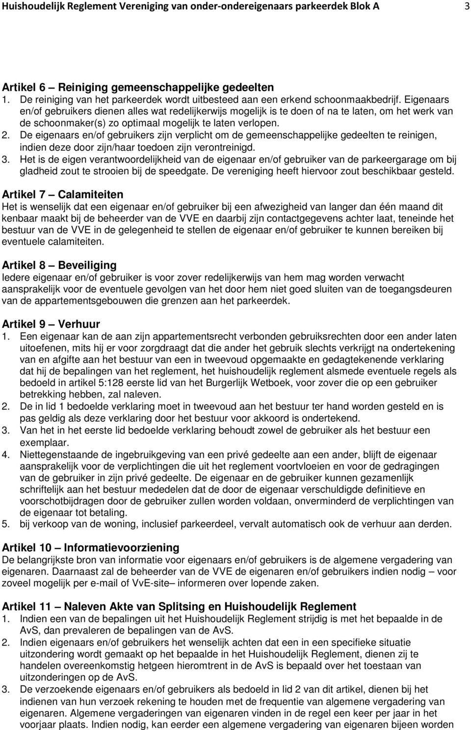 Eigenaars en/of gebruikers dienen alles wat redelijkerwijs mogelijk is te doen of na te laten, om het werk van de schoonmaker(s) zo optimaal mogelijk te laten verlopen. 2.