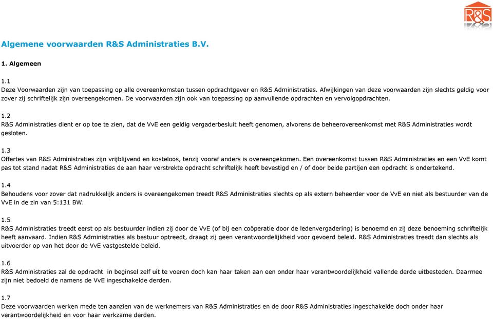 2 R&S Administraties dient er op toe te zien, dat de VvE een geldig vergaderbesluit heeft genomen, alvorens de beheerovereenkomst met R&S Administraties wordt gesloten. 1.