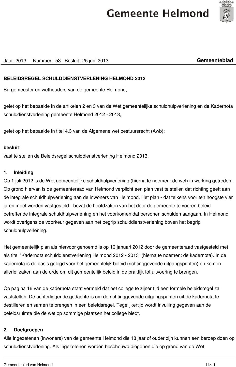 3 van de Algemene wet bestuursrecht (Awb); besluit: vast te stellen de Beleidsregel schulddienstverlening Helmond 2013. 1.