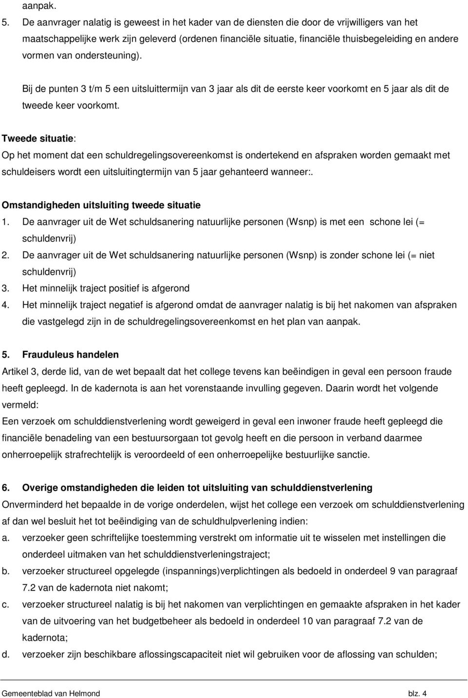 vormen van ondersteuning). Bij de punten 3 t/m 5 een uitsluittermijn van 3 jaar als dit de eerste keer voorkomt en 5 jaar als dit de tweede keer voorkomt.