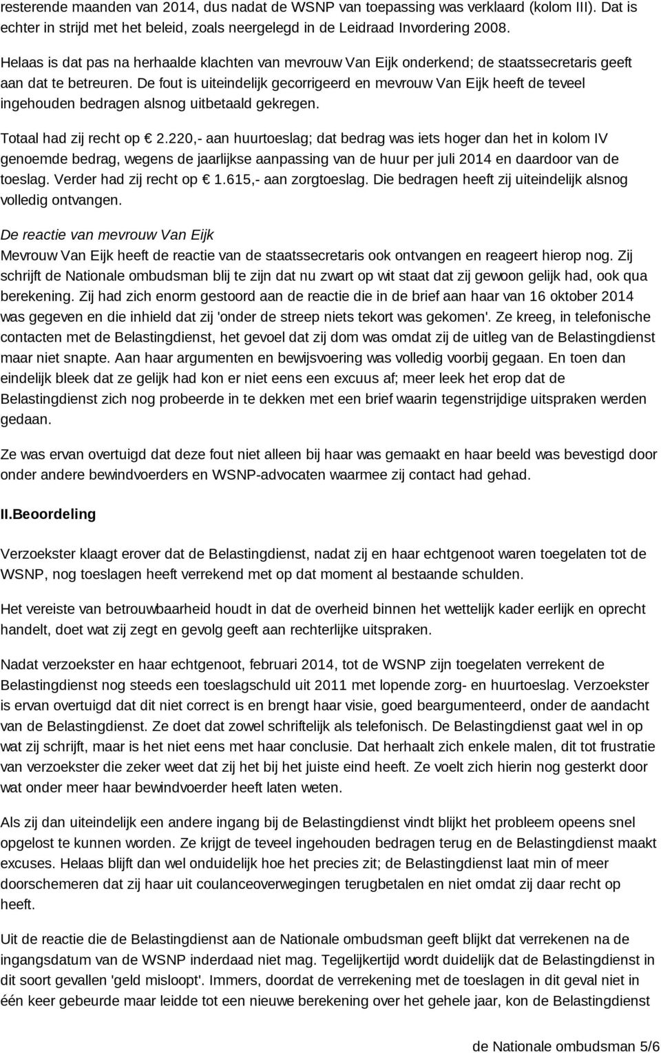 De fout is uiteindelijk gecorrigeerd en mevrouw Van Eijk heeft de teveel ingehouden bedragen alsnog uitbetaald gekregen. Totaal had zij recht op 2.