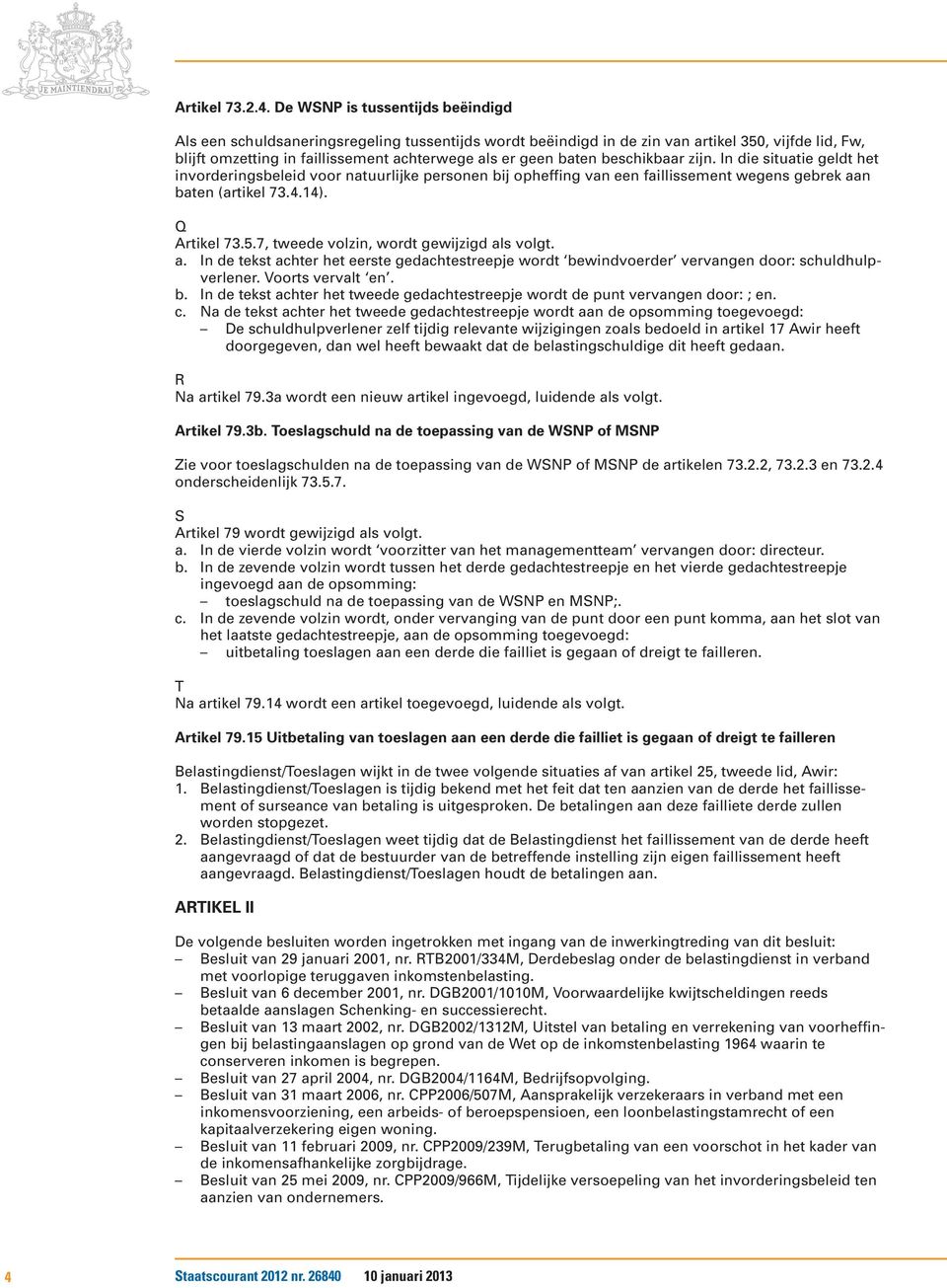 beschikbaar zijn. In die situatie geldt het invorderingsbeleid voor natuurlijke personen bij opheffing van een faillissement wegens gebrek aan baten (artikel 73.4.14). Q Artikel 73.5.