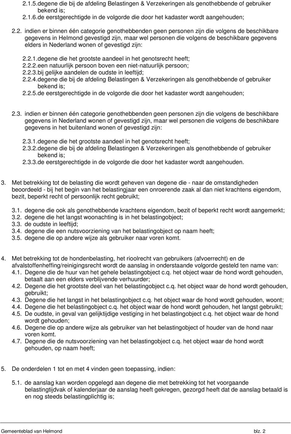 wonen of gevestigd zijn: 2.2.1. degene die het grootste aandeel in het genotsrecht heeft; 2.2.2. een natuurlijk persoon boven een niet-natuurlijk persoon; 2.2.3.