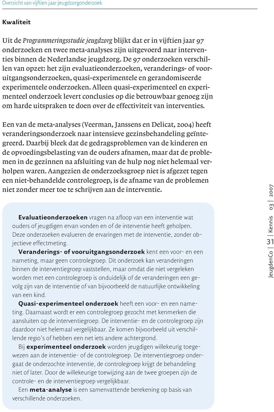 De 97 onderzoeken verschillen van opzet: het zijn evaluatieonderzoeken, veranderings- of vooruitgangsonderzoeken, quasi-experimentele en gerandomiseerde experimentele onderzoeken.