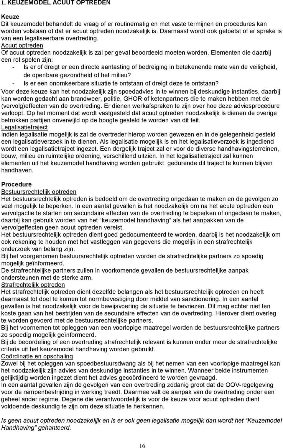 Elementen die daarbij een rol spelen zijn: - Is er of dreigt er een directe aantasting of bedreiging in betekenende mate van de veiligheid, de openbare gezondheid of het milieu?