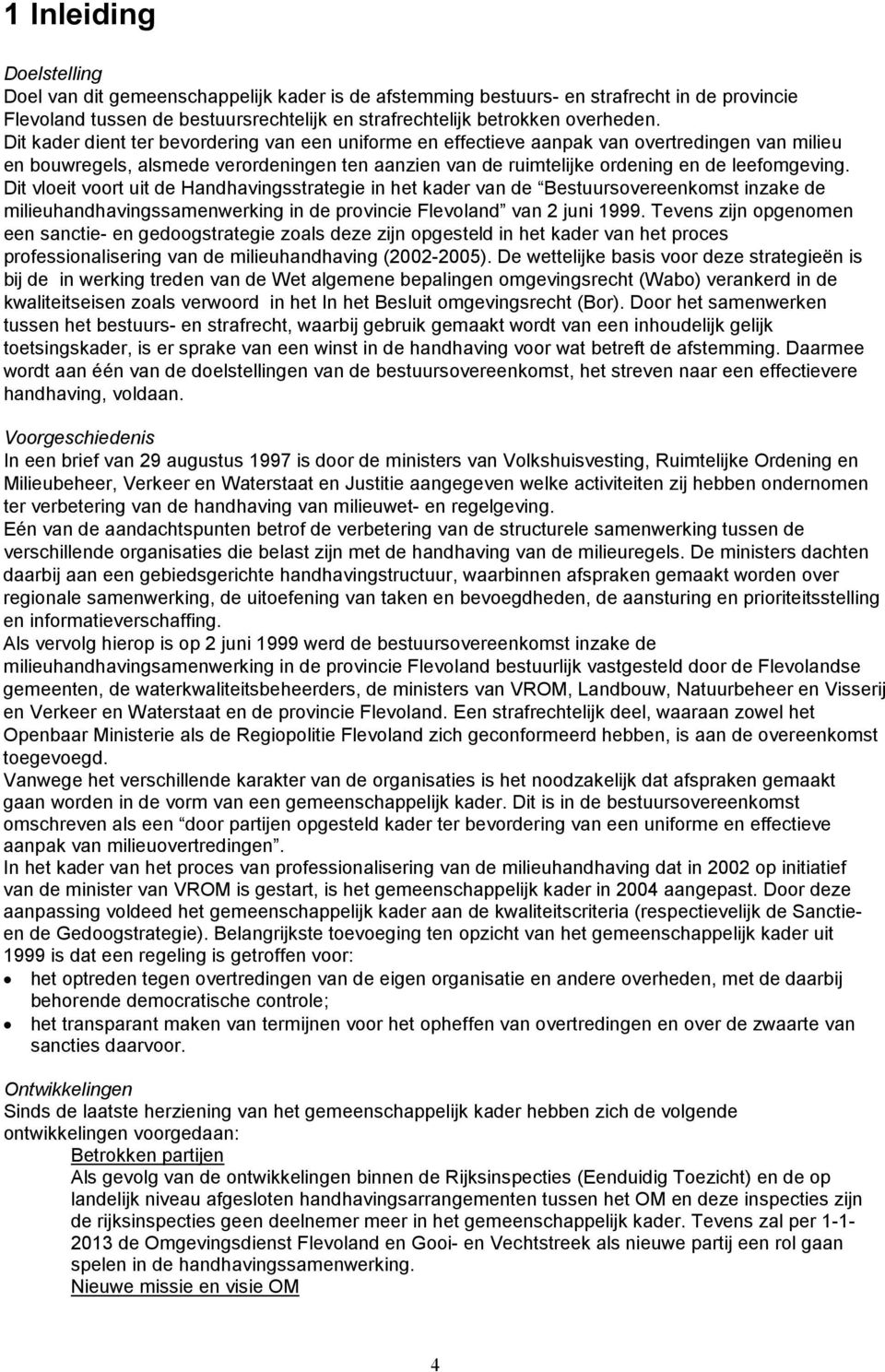 Dit vloeit voort uit de Handhavingsstrategie in het kader van de Bestuursovereenkomst inzake de milieuhandhavingssamenwerking in de provincie Flevoland van 2 juni 1999.