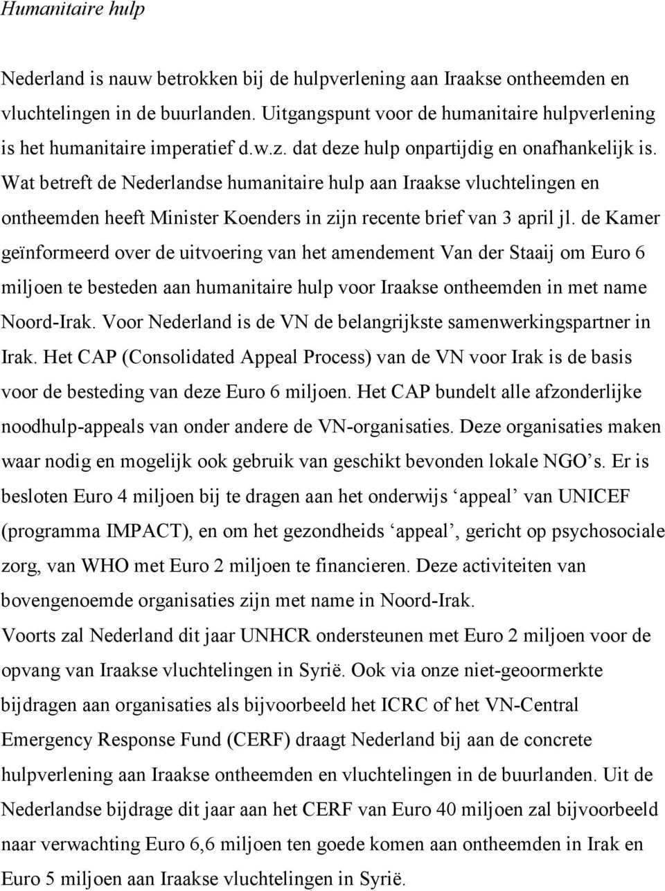 Wat betreft de Nederlandse humanitaire hulp aan Iraakse vluchtelingen en ontheemden heeft Minister Koenders in zijn recente brief van 3 april jl.