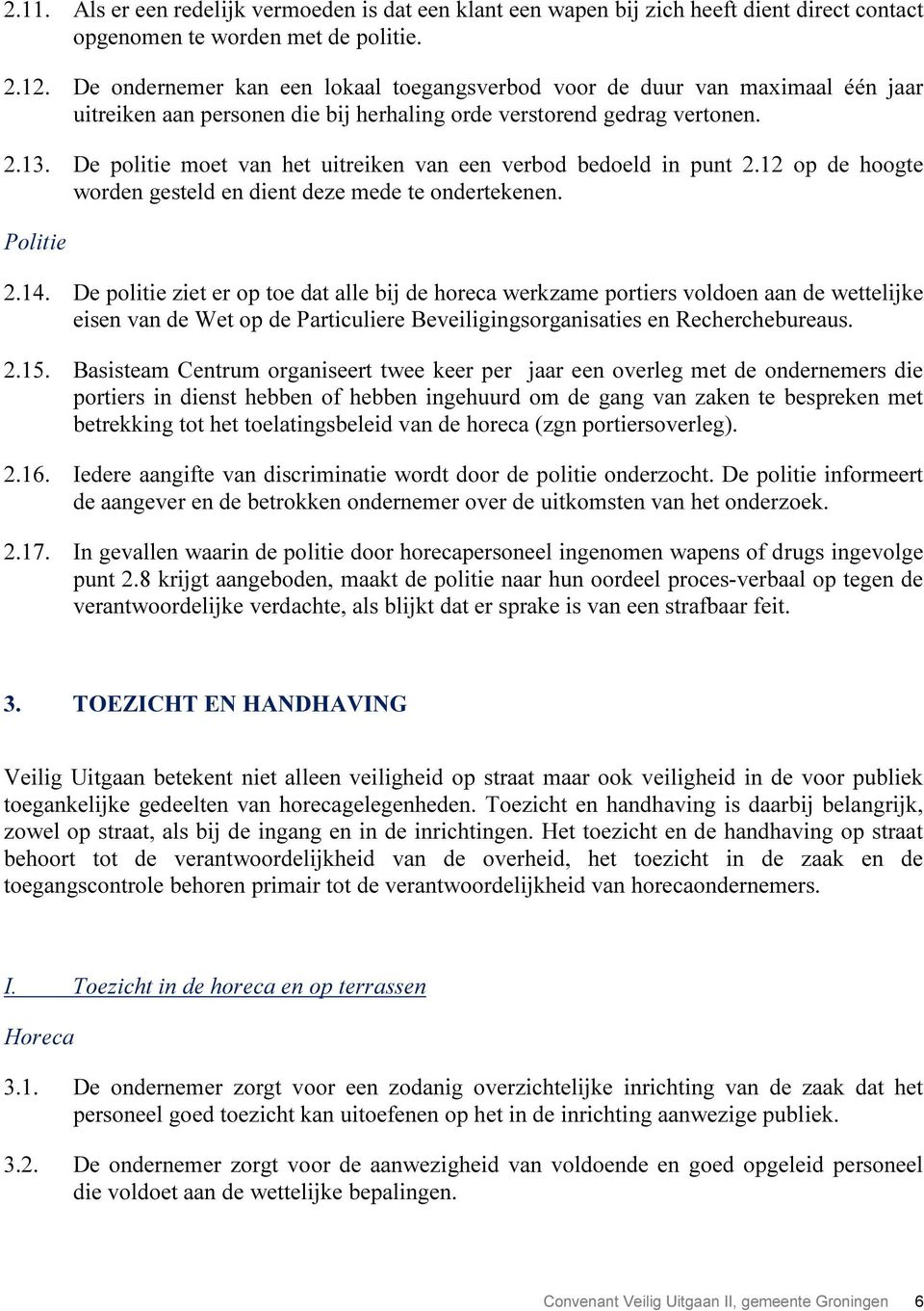 De politie moet van het uitreiken van een verbod bedoeld in punt 2.12 op de hoogte worden gesteld en dient deze mede te ondertekenen. Politie 2.14.