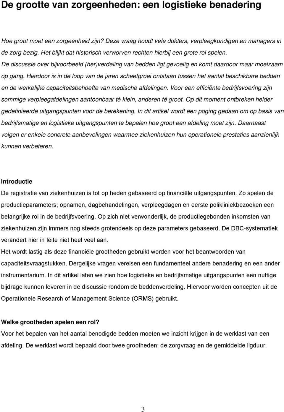 Hierdoor is in de loop van de jaren scheefgroei ontstaan tussen het aantal beschikbare bedden en de werkelijke capaciteitsbehoefte van medische afdelingen.