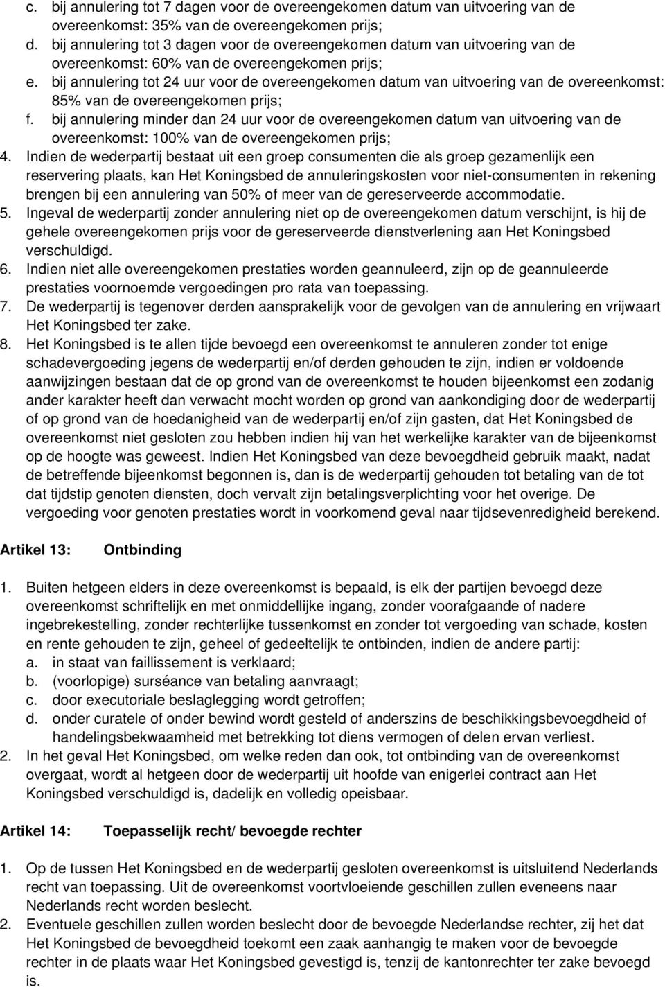 bij annulering tot 24 uur voor de overeengekomen datum van uitvoering van de overeenkomst: 85% van de overeengekomen prijs; f.