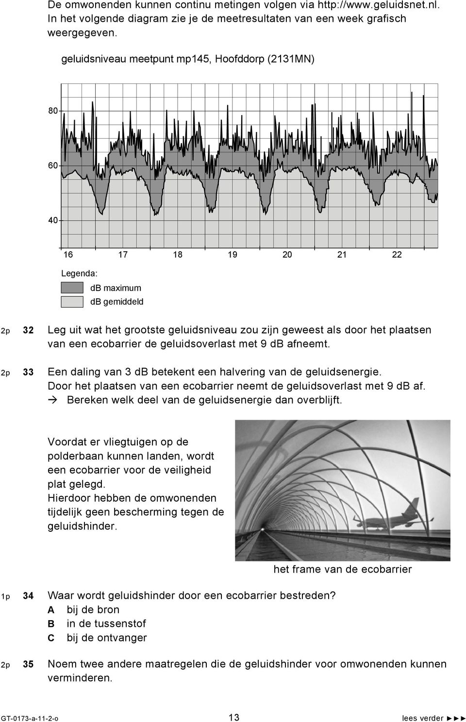 een ecobarrier de geluidsoverlast met 9 db afneemt. 2p 33 Een daling van 3 db betekent een halvering van de geluidsenergie. Door het plaatsen van een ecobarrier neemt de geluidsoverlast met 9 db af.