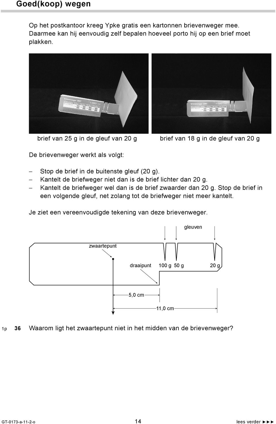 Kantelt de briefweger niet dan is de brief lichter dan 20 g. Kantelt de briefweger wel dan is de brief zwaarder dan 20 g.