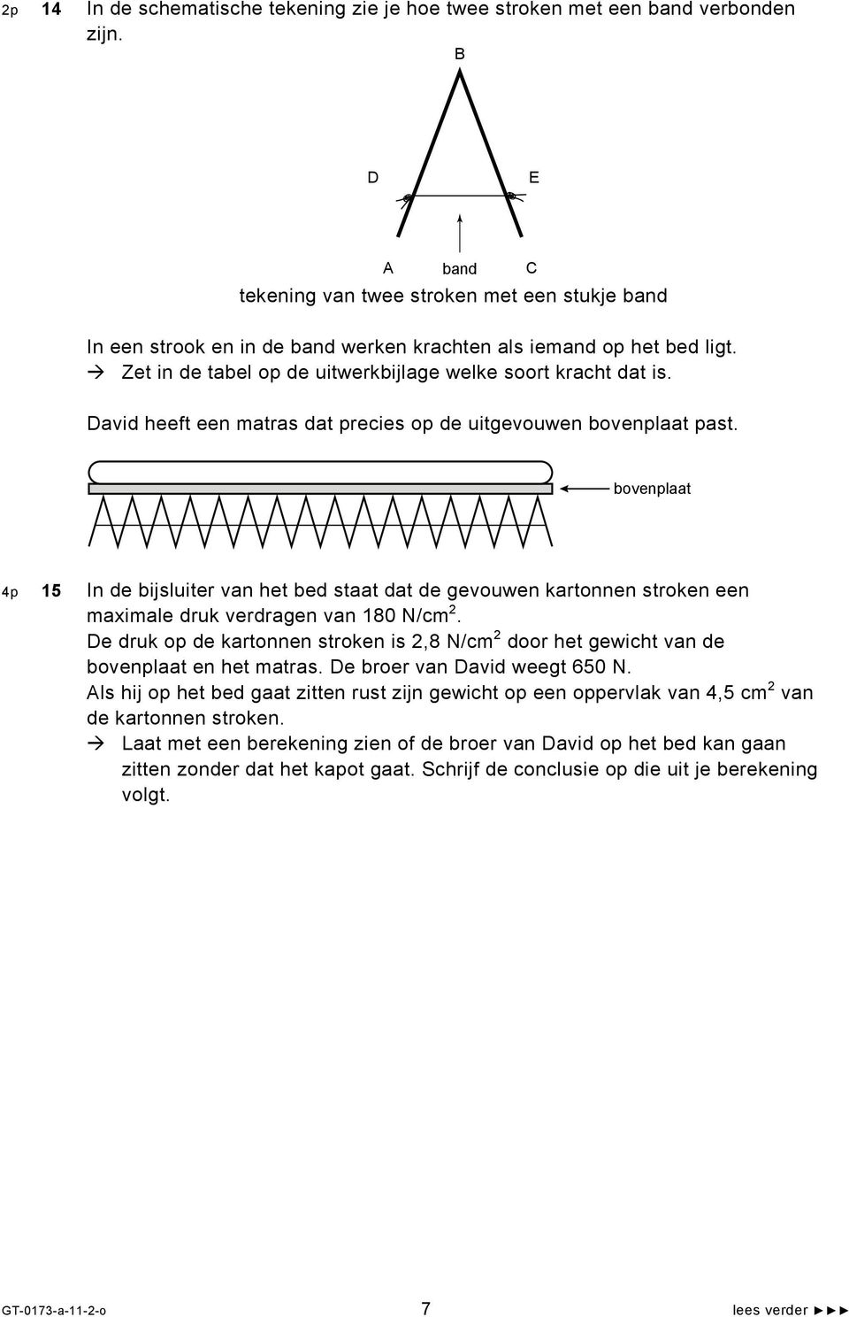 David heeft een matras dat precies op de uitgevouwen bovenplaat past. bovenplaat 4p 15 In de bijsluiter van het bed staat dat de gevouwen kartonnen stroken een maximale druk verdragen van 180 N/cm 2.