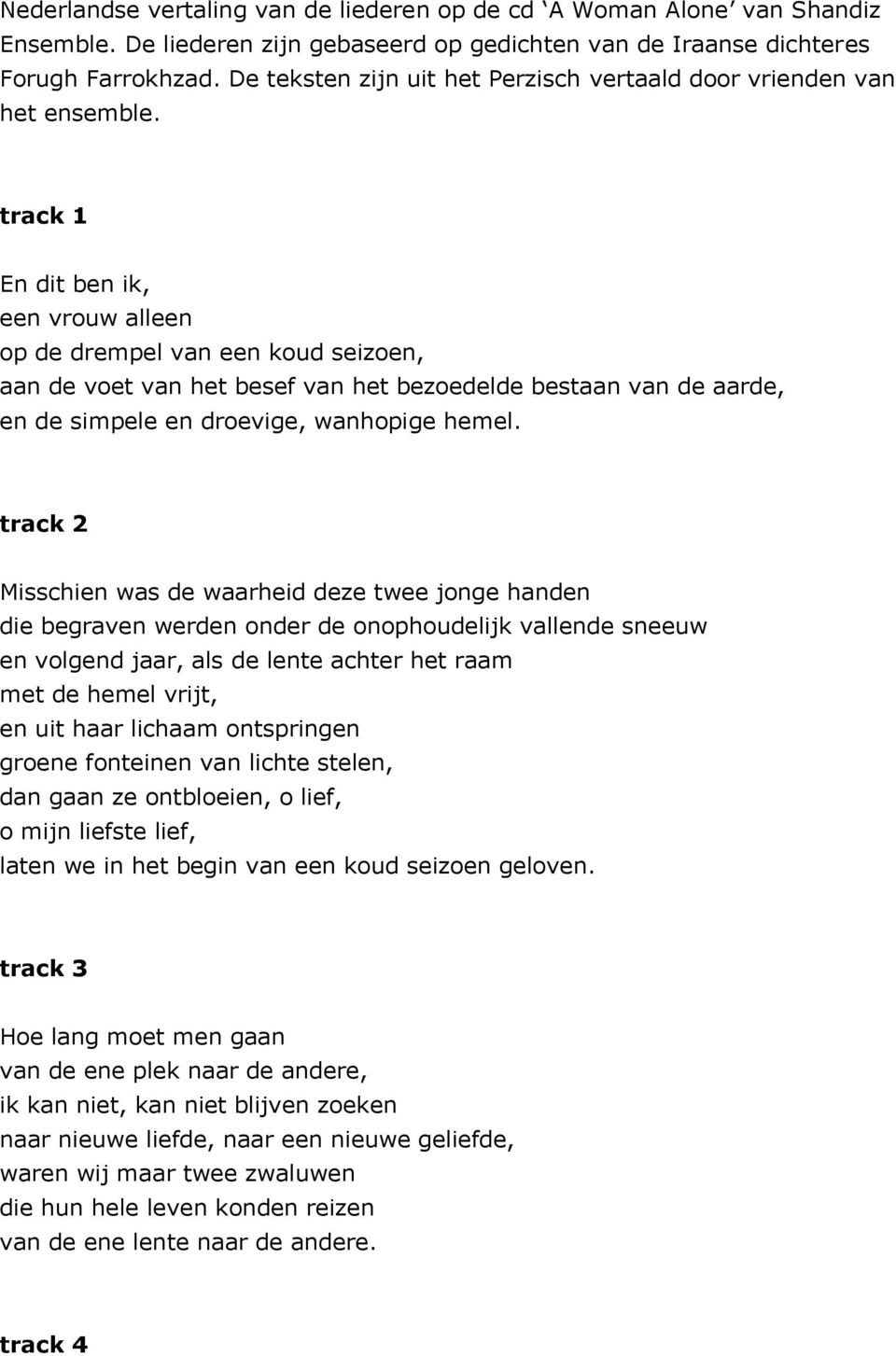 track 1 En dit ben ik, een vrouw alleen op de drempel van een koud seizoen, aan de voet van het besef van het bezoedelde bestaan van de aarde, en de simpele en droevige, wanhopige hemel.