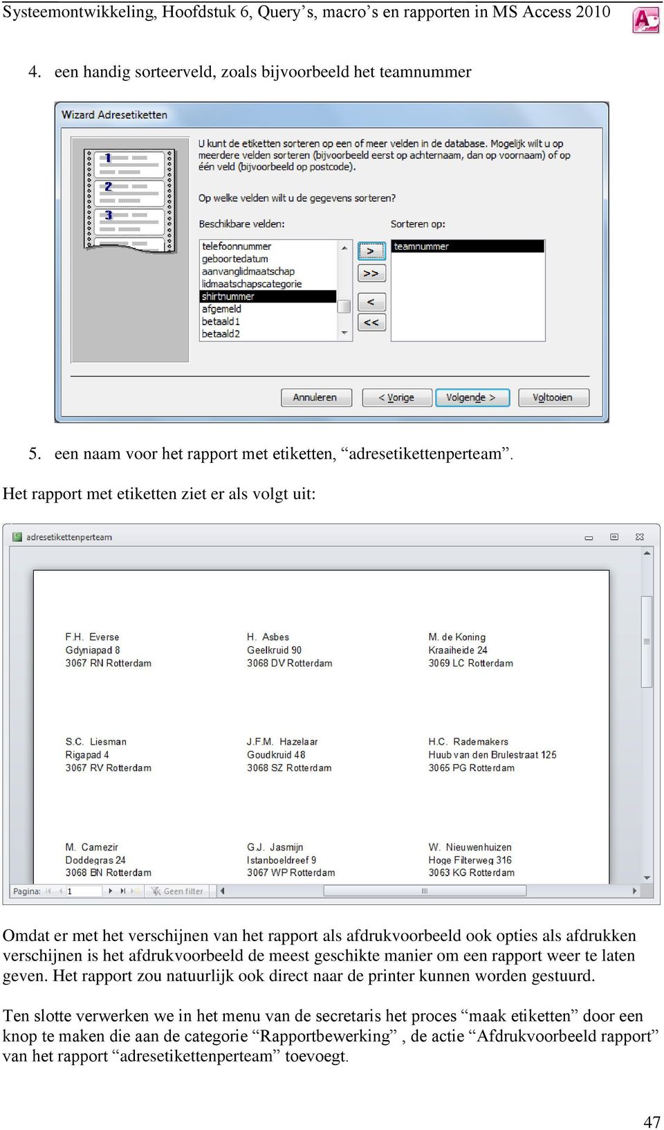 afdrukvoorbeeld de meest geschikte manier om een rapport weer te laten geven. Het rapport zou natuurlijk ook direct naar de printer kunnen worden gestuurd.