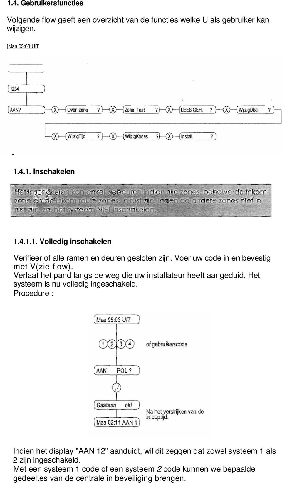 Het systeem is nu volledig ingeschakeld. Procedure : Indien het display "AAN 12" aanduidt, wil dit zeggen dat zowel systeem 1 als 2 zijn ingeschakeld.