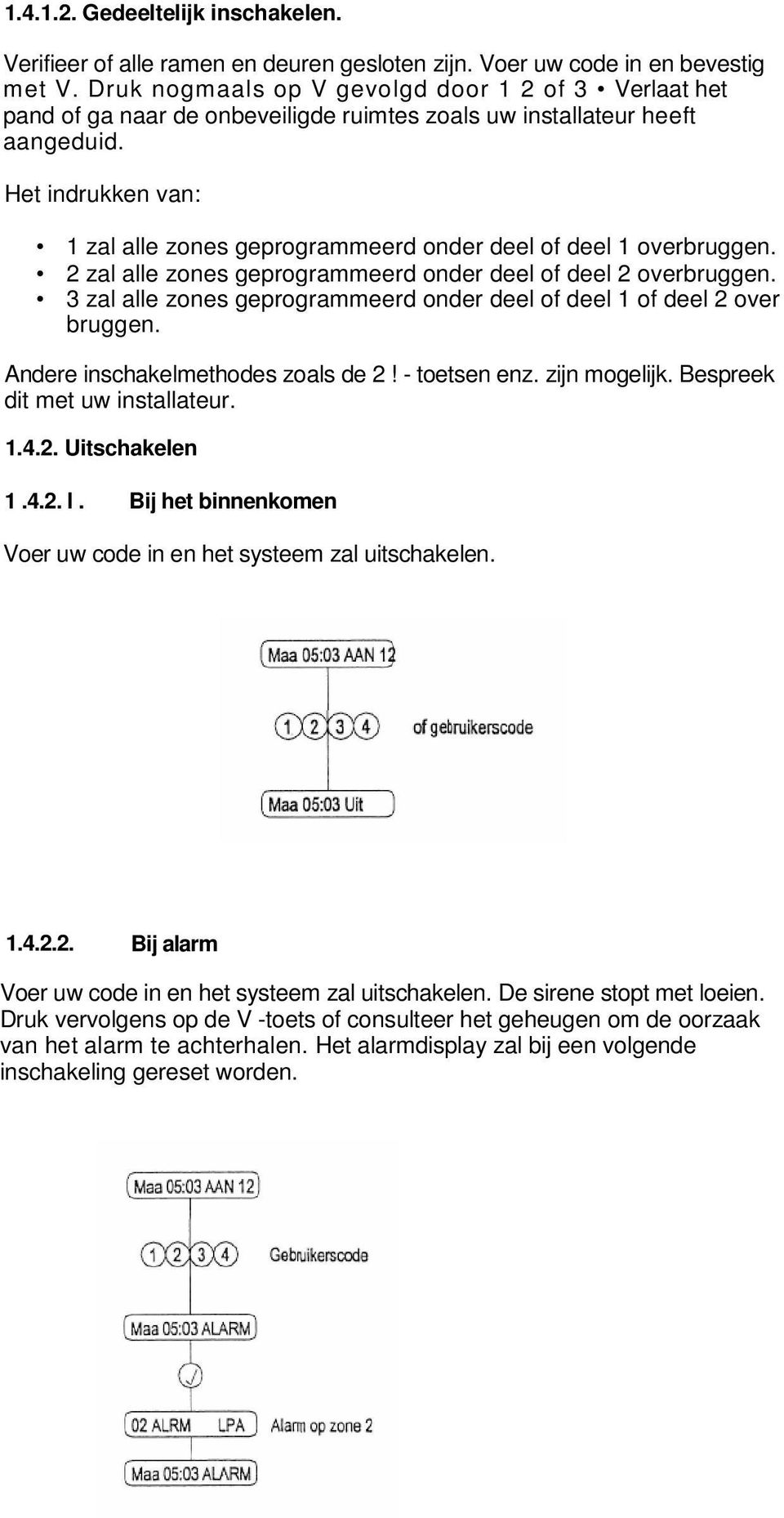 Het indrukken van: 1 zal alle zones geprogrammeerd onder deel of deel 1 overbruggen. 2 zal alle zones geprogrammeerd onder deel of deel 2 overbruggen.